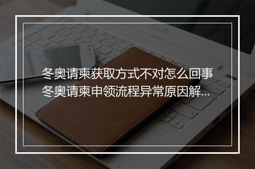 冬奥请柬获取方式不对怎么回事　冬奥请柬申领流程异常原因解析