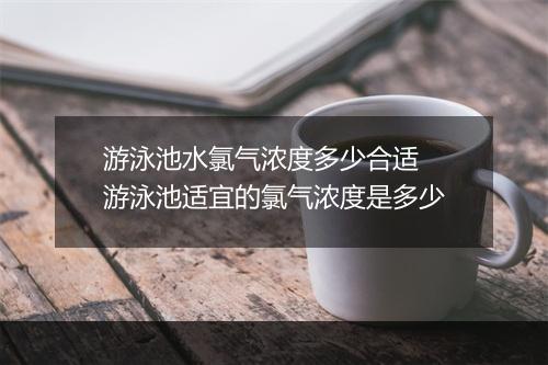 游泳池水氯气浓度多少合适　游泳池适宜的氯气浓度是多少