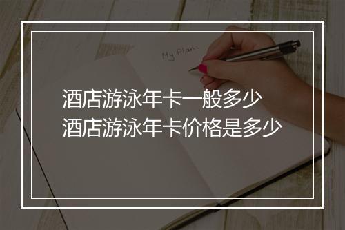 酒店游泳年卡一般多少　酒店游泳年卡价格是多少