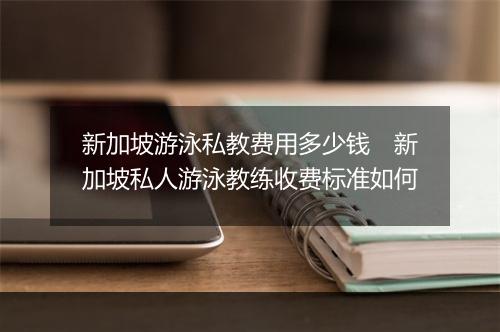 新加坡游泳私教费用多少钱　新加坡私人游泳教练收费标准如何